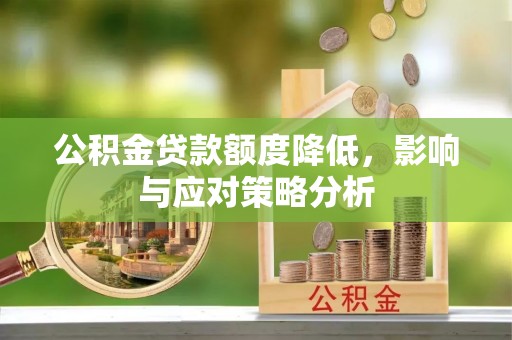 快速公积金贷款额度降低，影响与应对策略分析