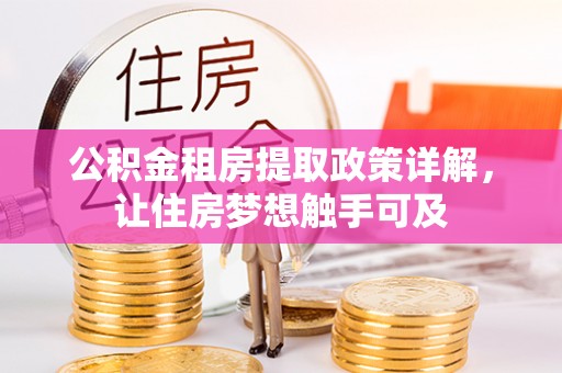 快速公积金租房提取政策详解，让住房梦想触手可及