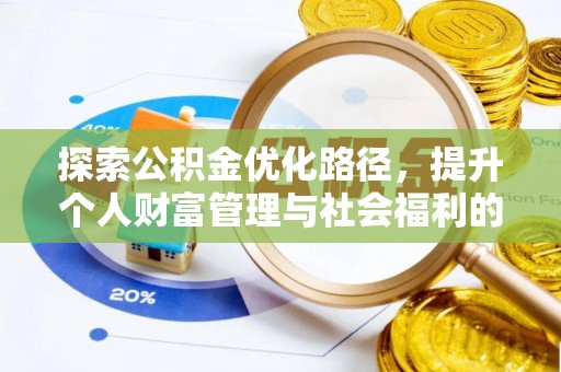 快速探索公积金优化路径，提升个人财富管理与社会福利的新方向