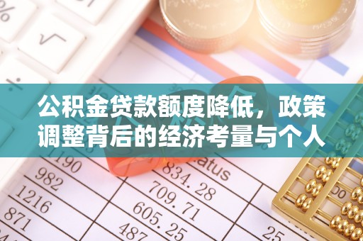 快速公积金贷款额度降低，政策调整背后的经济考量与个人应对策略