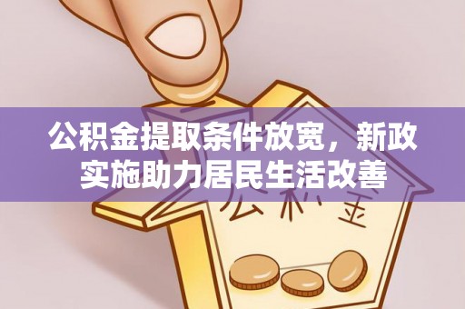 快速公积金提取条件放宽，新政实施助力居民生活改善