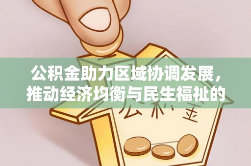 快速公积金助力区域协调发展，推动经济均衡与民生福祉的双赢之道