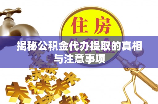 快速揭秘公积金代办提取的真相与注意事项