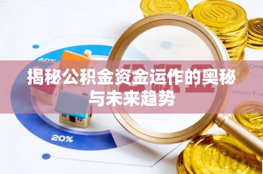 快速揭秘公积金资金运作的奥秘与未来趋势