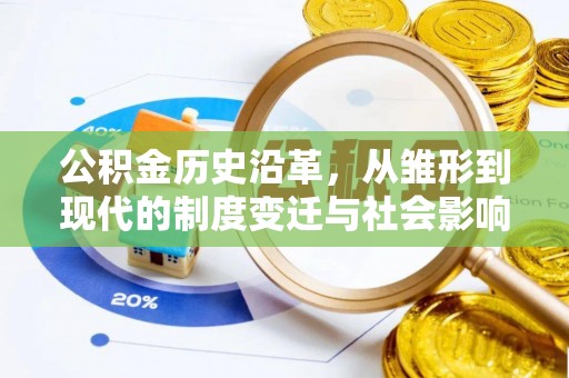 快速公积金历史沿革，从雏形到现代的制度变迁与社会影响