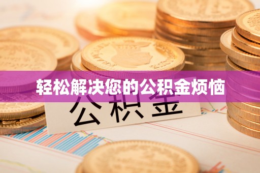 快速轻松解决您的公积金烦恼