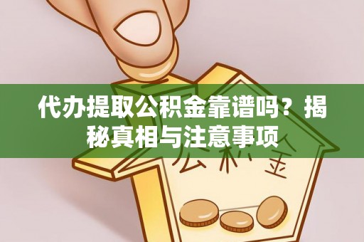 快速代办提取公积金靠谱吗？揭秘真相与注意事项