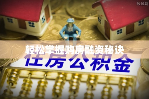 快速轻松掌握购房融资秘诀