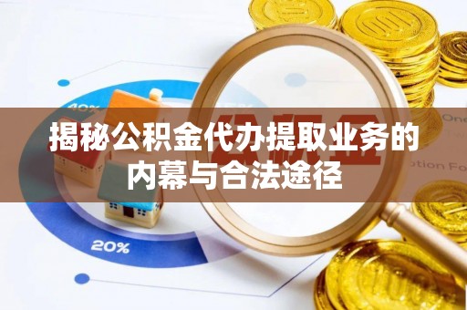 快速揭秘公积金代办提取业务的内幕与合法途径