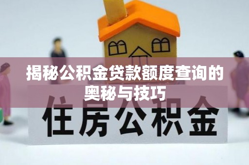 快速揭秘公积金贷款额度查询的奥秘与技巧