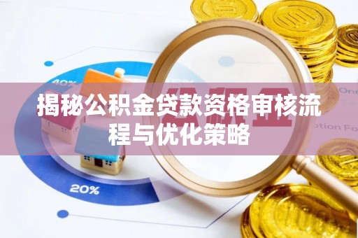 快速揭秘公积金贷款资格审核流程与优化策略