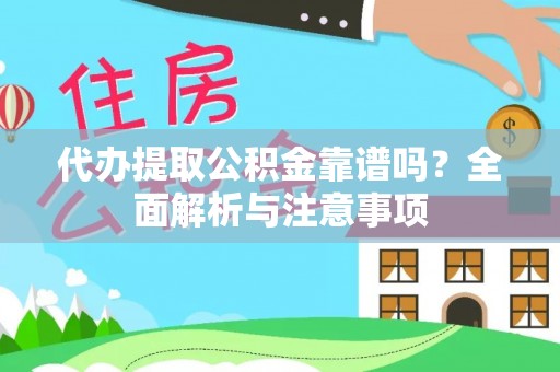快速代办提取公积金靠谱吗？全面解析与注意事项
