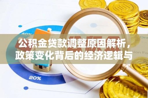 快速公积金贷款调整原因解析，政策变化背后的经济逻辑与民生考量